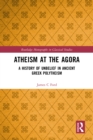 Image for Atheism at the Agora: A History of Unbelief in Ancient Greek Polytheism