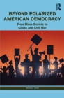 Image for Beyond Polarized American Democracy: From Mass Society to Coups and Civil War