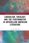 Image for Liberalism, Theology, and the Performative in Antebellum American Literature