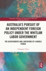 Image for Australia&#39;s Pursuit of an Independent Foreign Policy Under the Whitlam Labor Government: The Achievements and Limitations of a Middle Power