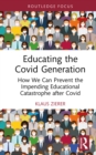 Image for Educating the Covid Generation: How We Can Prevent the Impending Educational Catastrophe After Covid