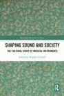 Image for Shaping sound and society: the cultural study of musical instruments