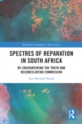 Image for Spectres of Reparation in South Africa: Re-Encountering the Truth and Reconciliation Commission