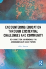 Image for Encountering Education Through Existential Challenges and Community: Re-Connection and Renewal for an Ecologically Based Future