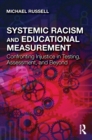 Image for Systemic racism and educational measurement: confronting injustice in testing, assessment, and beyond
