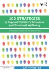 Image for 100 Strategies to Support Children&#39;s Behaviour and Emotional Wellbeing: A Practical Toolkit for the School Year