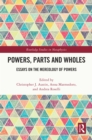 Image for Powers, parts and wholes: essays on the mereology of powers