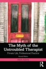 Image for The Myth of the Untroubled Therapist: Private Life, Professional Practice
