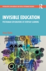 Image for Invisible Education: Posthuman Explorations of Everyday Learning
