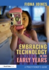Image for Embracing Technology in the Early Years: A Practitioner&#39;s Guide