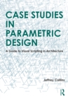 Image for Case Studies in Parametric Design: A Guide to Visual Scripting in Architecture