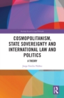 Image for Cosmopolitanism, State Sovereignty and International Law and Politics: A Theory