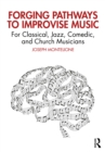 Image for Forging Pathways to Improvise Music: For Classical, Jazz, Comedic, and Church Musicians