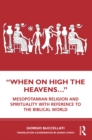 Image for &quot;When on High the Heavens...&quot;: Mesopotamian Religion and Spirituality With Reference to the Biblical World