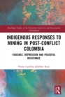 Image for Indigenous Responses to Mining in Post-Conflict Colombia: Violence, Repression and Peaceful Resistance