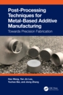 Image for Post-processing techniques for metal-based additive manufacturing: towards precision fabrication