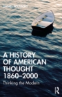 Image for A history of American thought 1860-2000: thinking the modern