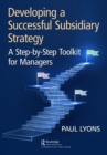 Image for Developing a Successful Subsidiary Strategy: A Step-by-Step Toolkit for Managers
