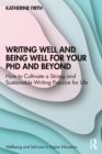 Image for Writing Well and Being Well for Your PhD and Beyond: How to Cultivate a Strong and Sustainable Writing Practice for Life