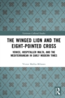 Image for The winged lion and the eight-pointed cross: Venice, Hospitaller Malta, and the Mediterranean in early modern times