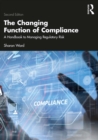 Image for The Changing Function of Compliance: A Handbook to Managing Regulatory Risk