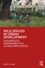 Image for Wild spaces in urban development: grassroots imaginaries in a globalising world