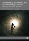 Image for Understanding Your Inner Child and Overcoming Addiction: A Recovery Manual and Workbook