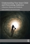 Image for Understanding your inner child and overcoming addiction: a recovery manual and workbook