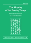 Image for The Shaping of the Book of Songs: From Ritualization to Secularization