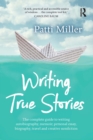 Image for Writing True Stories: The Complete Guide to Writing Autobiography, Memoir, Personal Essay, Biography, Travel and Creative Nonfiction
