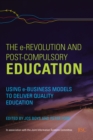 Image for The E-Revolution and Post-Compulsory Education: Using E-Business Models to Deliver Quality Education
