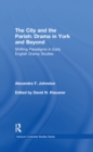 Image for The City and the Parish: Drama in York and Beyond : Shifting Paradigms in Early English Drama Studies