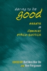 Image for Daring to Be Good: Essays in Feminist Ethico-Politics