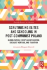 Image for Scrutinising Elites and Schooling in Post-Communist Poland: Globalisation, European Integration, Socialist Heritage, and Tradition