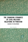 Image for The changing dynamics of civil military relations in Pakistan: soldiers of development