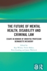 Image for The future of mental health, disability and criminal law: essays in honour of Emeritus Professor Bernadette McSherry