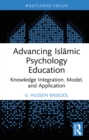 Image for Advancing Islamic Psychology Education: Knowledge Integration, Model, and Application
