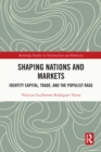 Image for Shaping Nations and Markets: Identity Capital, Trade, and the Populist Rage
