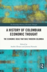 Image for A history of Colombian economic thought: the economic ideas that built modern Colombia