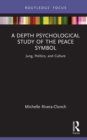 Image for A Depth Psychological Study of the Peace Symbol: Jung, Politics and Culture
