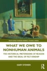 Image for What We Owe to Nonhuman Animals: The Historical Pretensions of Reason and the Ideal of Felt Kinship
