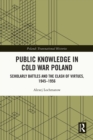 Image for Public Knowledge in Cold War Poland: Scholarly Battles and the Clash of Virtues, 1945-1956