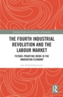 Image for The Fourth Industrial Revolution and the Labour Market: Future-Proofing Work in the Innovation Economy