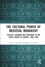 Image for The Cultural Power of Medieval Monarchy: Political Ideology, Court Culture, and Patronage of Learning in the Royal Courts of Europe (1000-1300)