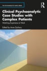 Image for Clinical Psychoanalytic Case Studies With Complex Patients: Watching Experience at Work