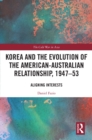 Image for Korea and the Evolution of the American-Australian Relationship, 1947-53: Aligning Interests