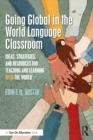 Image for Going Global in the World Language Classroom: Ideas, Strategies, and Resources for Teaching and Learning With the World