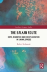 Image for The Balkan Route: Hope, Migration and Europeanisation in Liminal Spaces