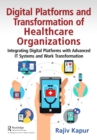 Image for Digital Platforms and Transformation of Healthcare Organizations: Integrating Digital Platforms With Advanced IT Systems and Work Transformation