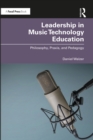 Image for Leadership in Music Technology Education: Philosophy, Praxis, and Pedagogy